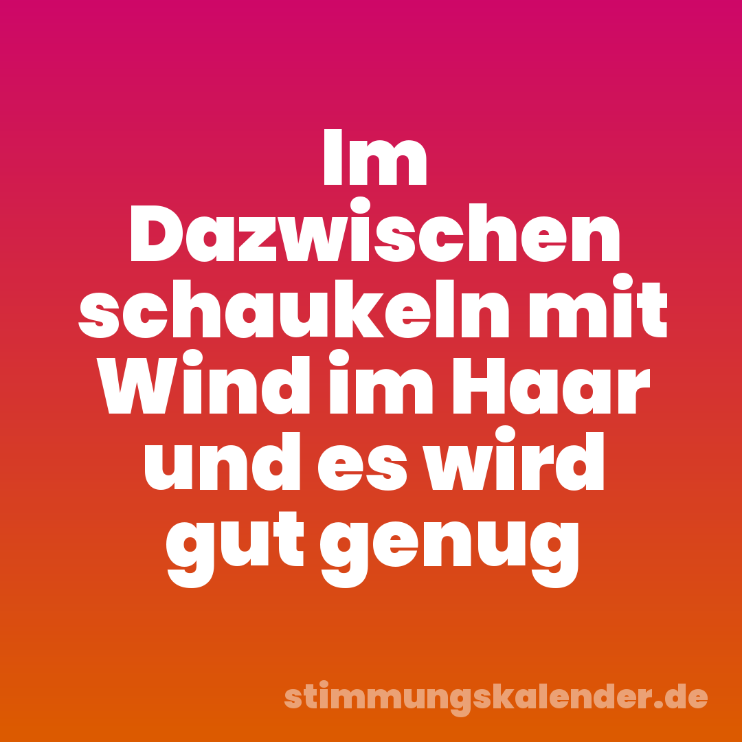 Im Dazwischen schaukeln mit Wind im Haar und es wird gut genug