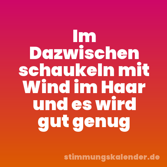 Im Dazwischen schaukeln mit Wind im Haar und es wird gut genug