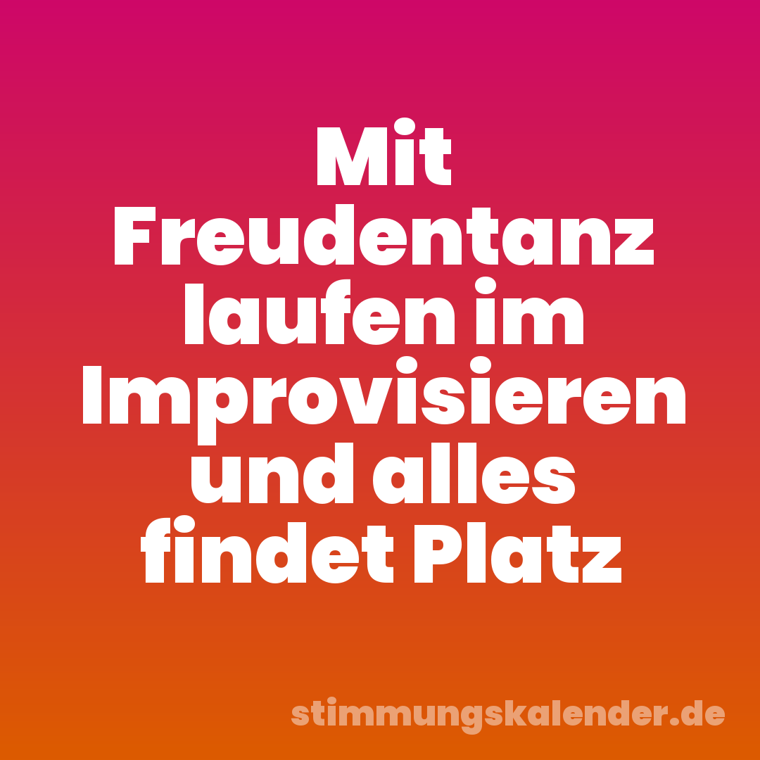 Mit Freudentanz laufen im Improvisieren und alles findet Platz
