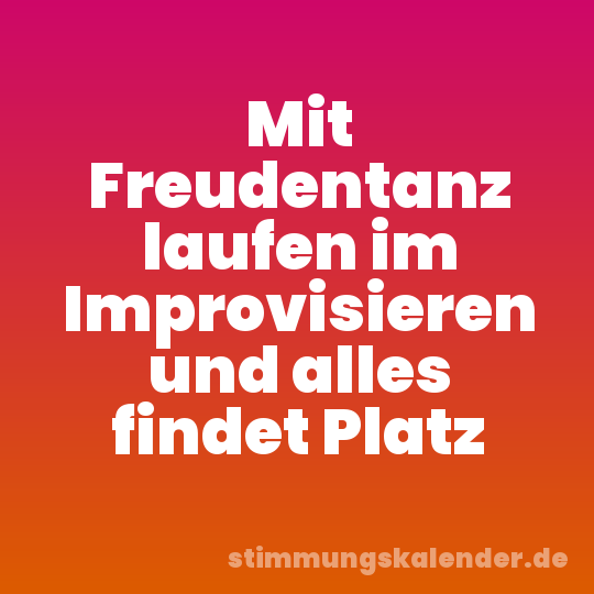 Mit Freudentanz laufen im Improvisieren und alles findet Platz