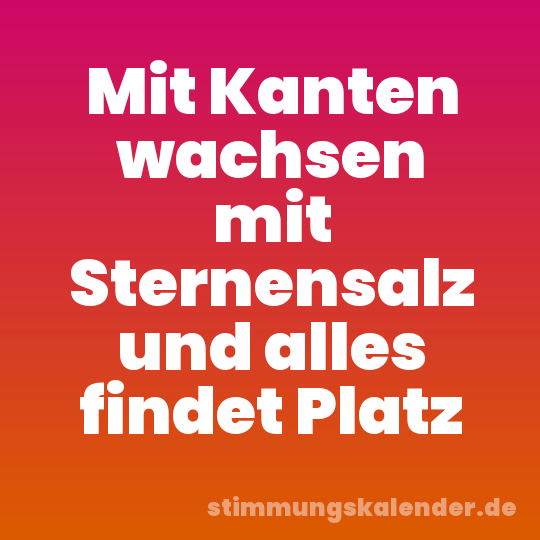 Mit Kanten wachsen mit Sternensalz und alles findet Platz