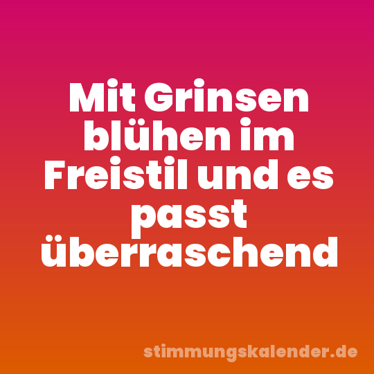 Mit Grinsen blühen im Freistil und es passt überraschend