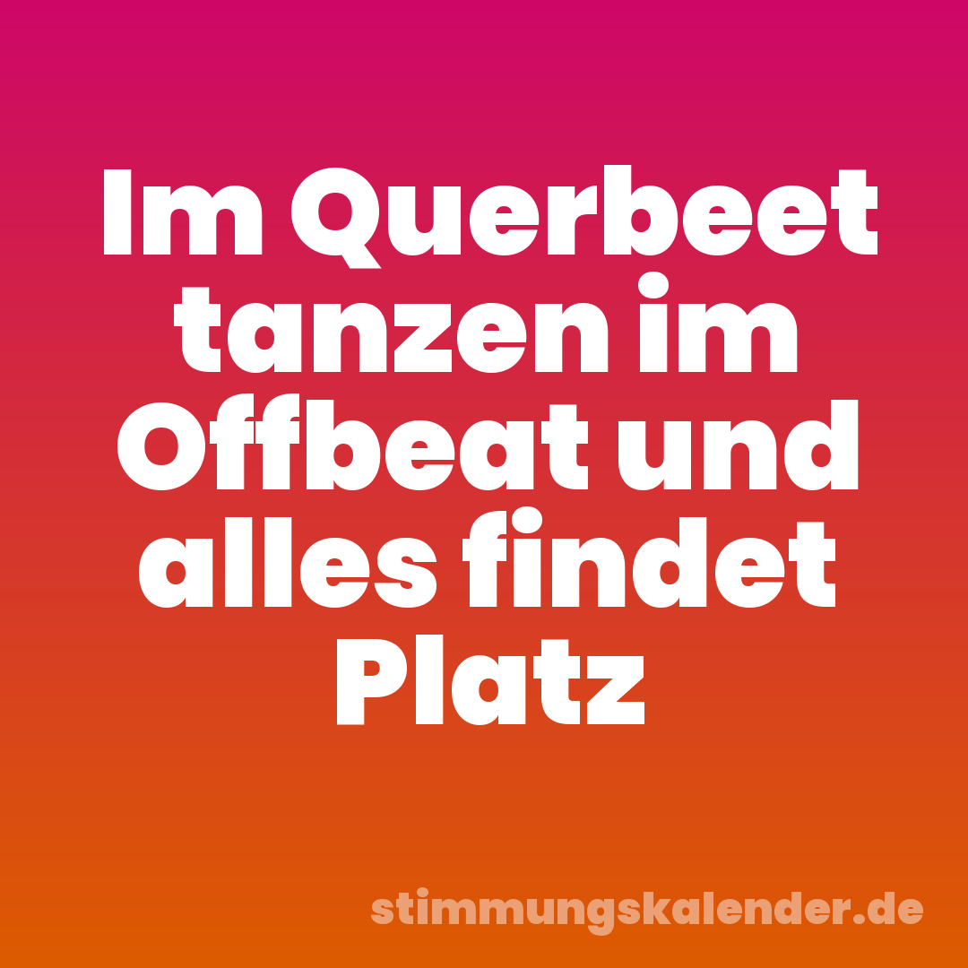 Im Querbeet tanzen im Offbeat und alles findet Platz