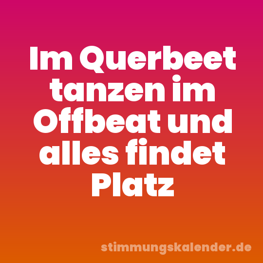 Im Querbeet tanzen im Offbeat und alles findet Platz