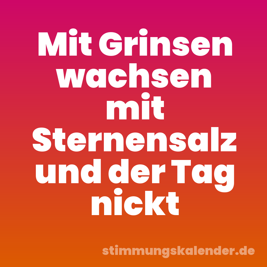 Mit Grinsen wachsen mit Sternensalz und der Tag nickt