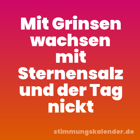 Mit Grinsen wachsen mit Sternensalz und der Tag nickt