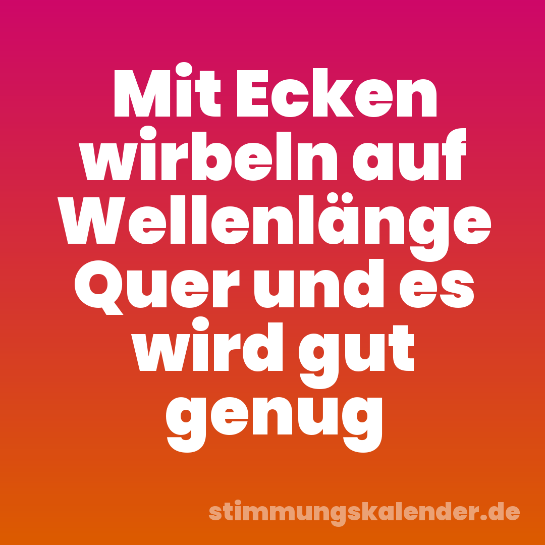 Mit Ecken wirbeln auf Wellenlänge Quer und es wird gut genug