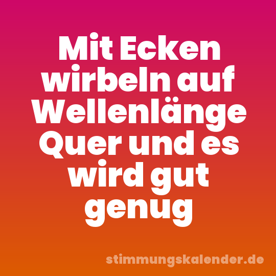Mit Ecken wirbeln auf Wellenlänge Quer und es wird gut genug