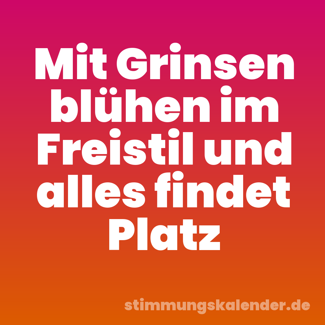 Mit Grinsen blühen im Freistil und alles findet Platz