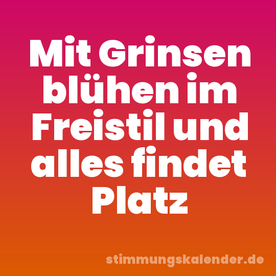 Mit Grinsen blühen im Freistil und alles findet Platz