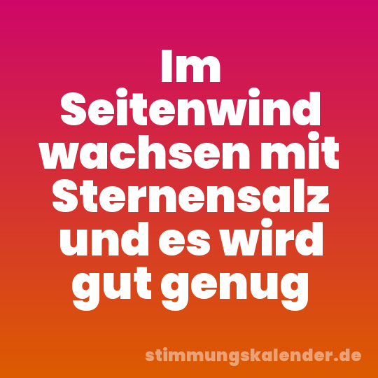Im Seitenwind wachsen mit Sternensalz und es wird gut genug