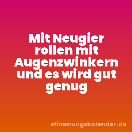 Mit Neugier rollen mit Augenzwinkern und es wird gut genug