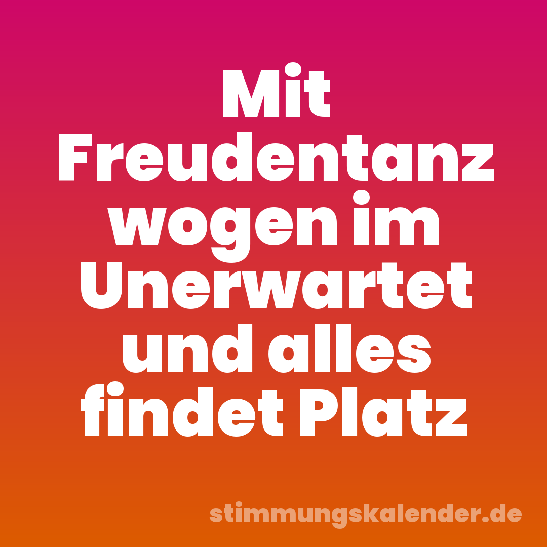 Mit Freudentanz wogen im Unerwartet und alles findet Platz