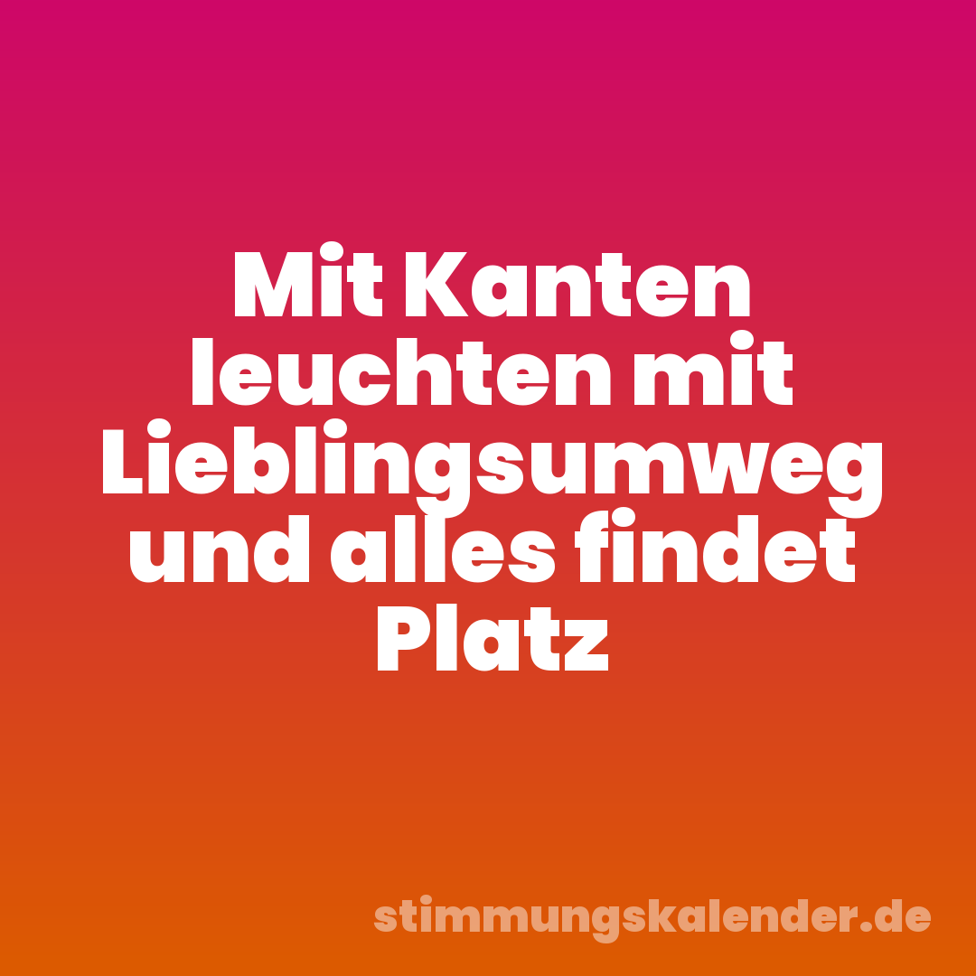 Mit Kanten leuchten mit Lieblingsumweg und alles findet Platz