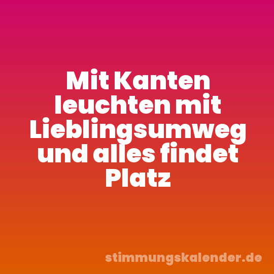 Mit Kanten leuchten mit Lieblingsumweg und alles findet Platz