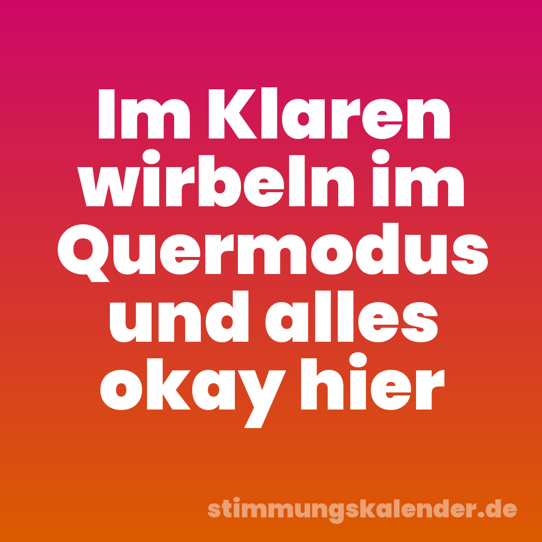 Im Klaren wirbeln im Quermodus und alles okay hier