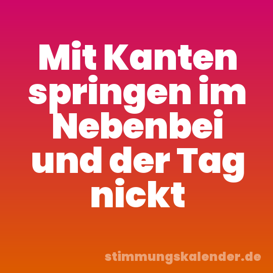 Mit Kanten springen im Nebenbei und der Tag nickt