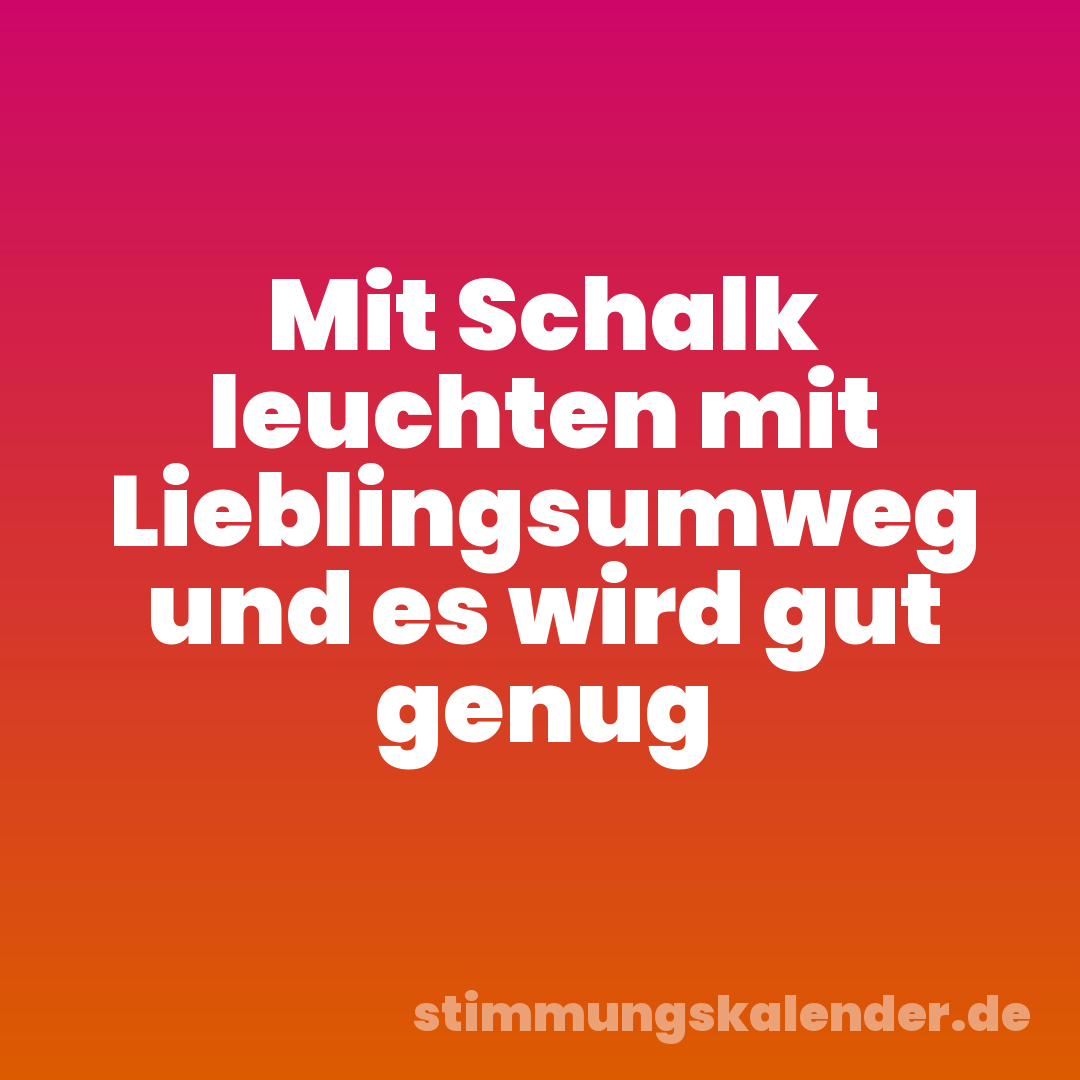 Mit Schalk leuchten mit Lieblingsumweg und es wird gut genug