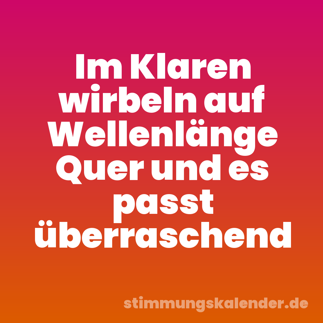 Im Klaren wirbeln auf Wellenlänge Quer und es passt überraschend