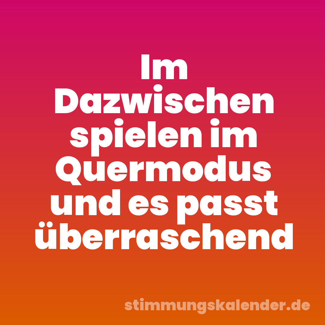 Im Dazwischen spielen im Quermodus und es passt überraschend