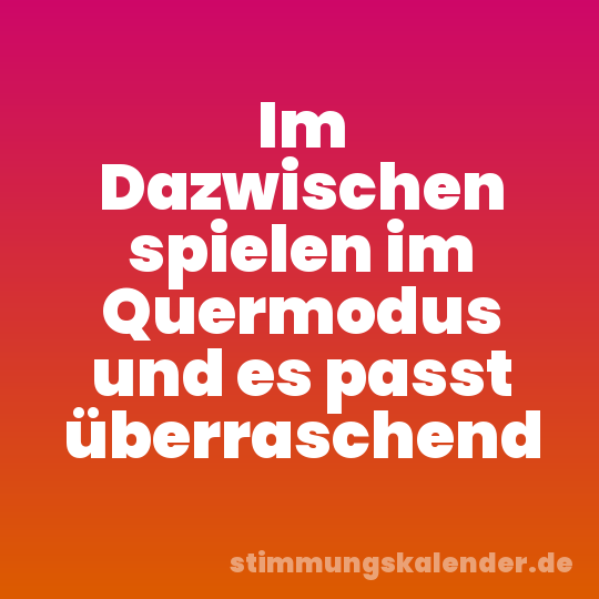 Im Dazwischen spielen im Quermodus und es passt überraschend