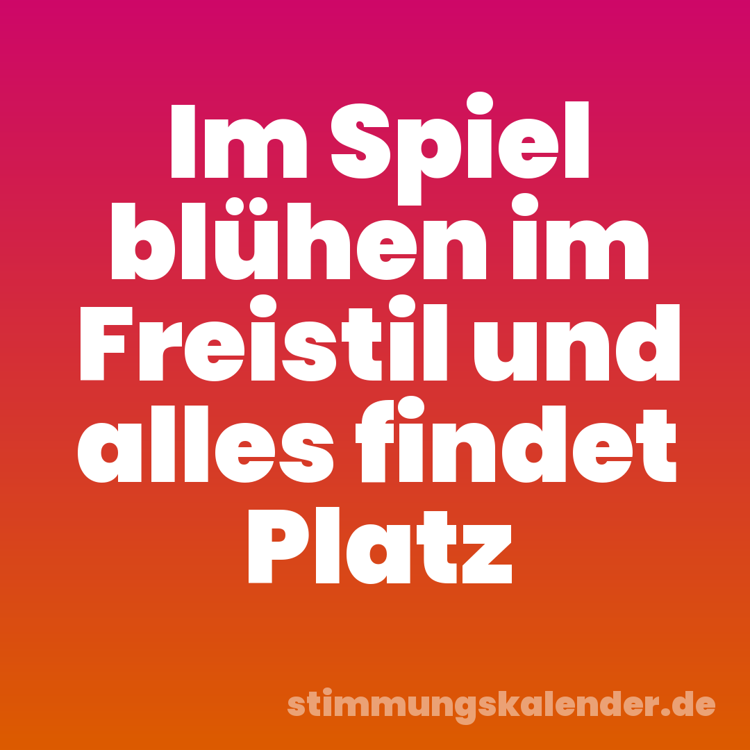 Im Spiel blühen im Freistil und alles findet Platz