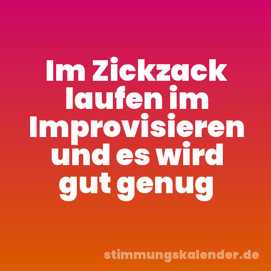 Im Zickzack laufen im Improvisieren und es wird gut genug