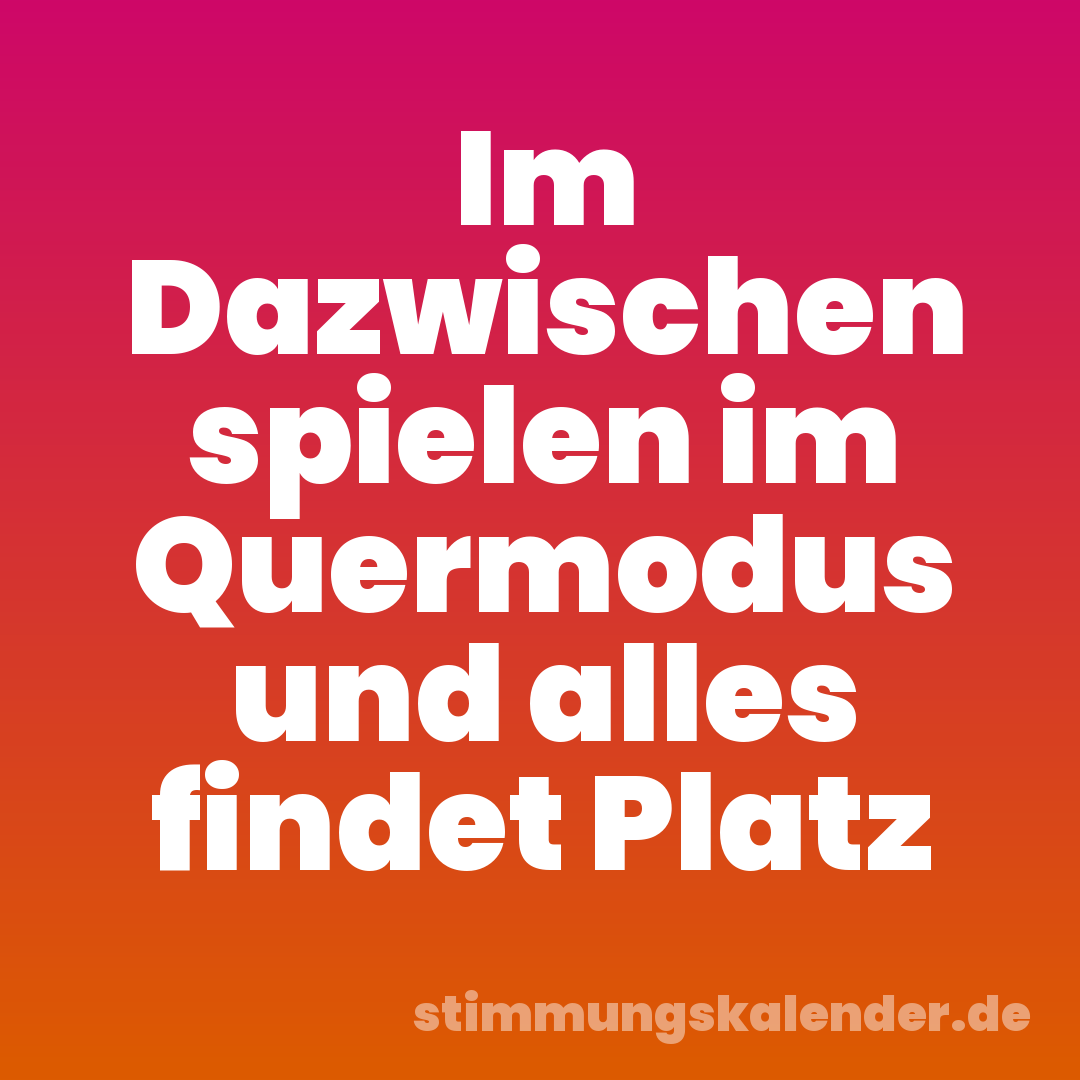 Im Dazwischen spielen im Quermodus und alles findet Platz