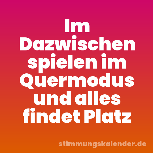 Im Dazwischen spielen im Quermodus und alles findet Platz