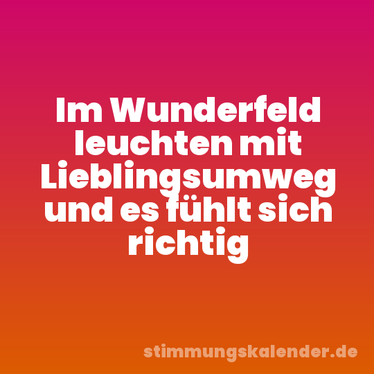Im Wunderfeld leuchten mit Lieblingsumweg und es fühlt sich richtig