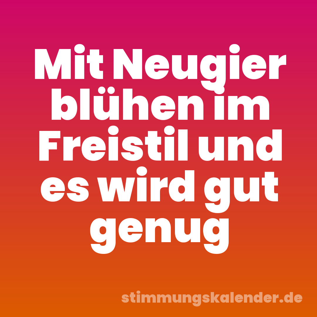 Mit Neugier blühen im Freistil und es wird gut genug