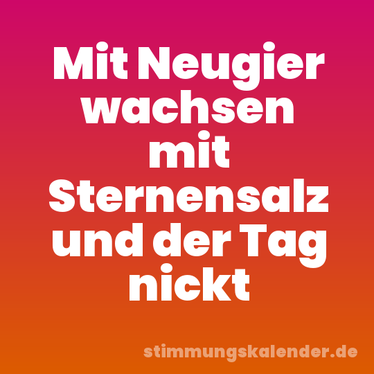 Mit Neugier wachsen mit Sternensalz und der Tag nickt