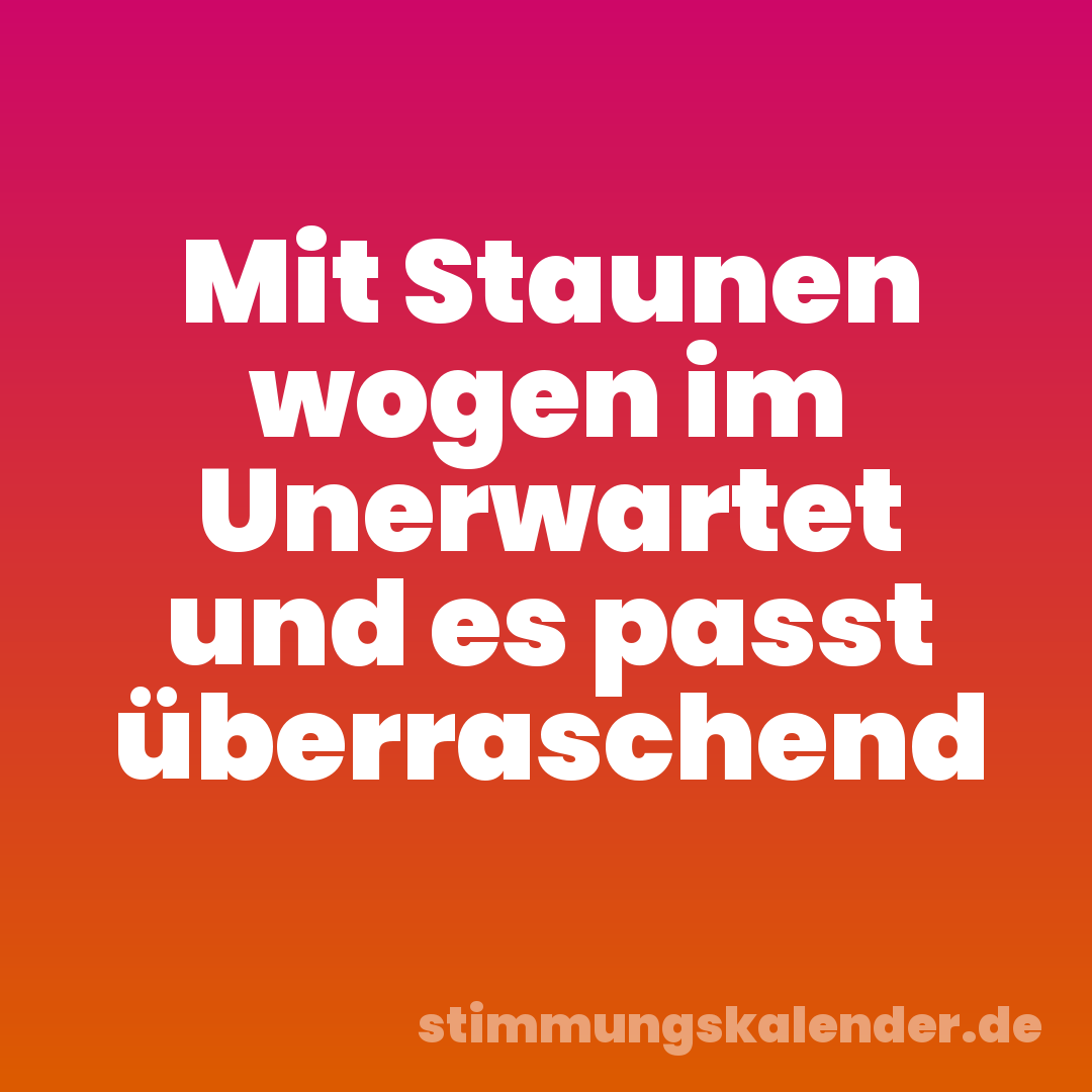 Mit Staunen wogen im Unerwartet und es passt überraschend