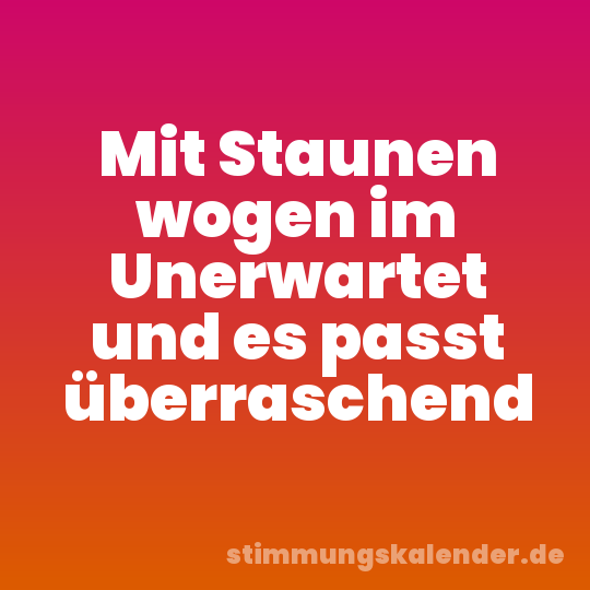 Mit Staunen wogen im Unerwartet und es passt überraschend