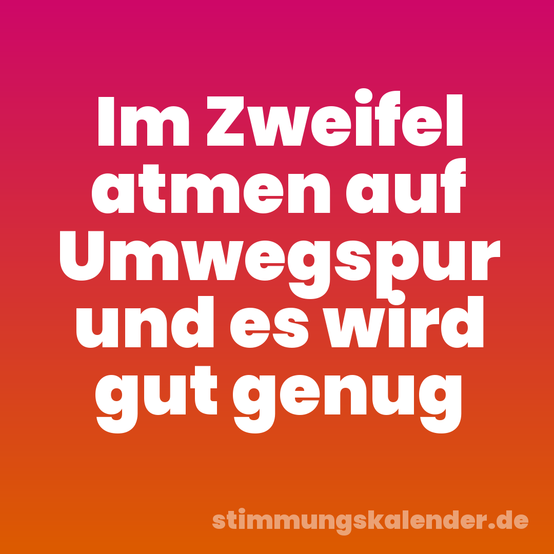 Im Zweifel atmen auf Umwegspur und es wird gut genug