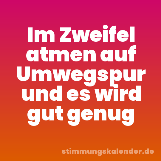 Im Zweifel atmen auf Umwegspur und es wird gut genug