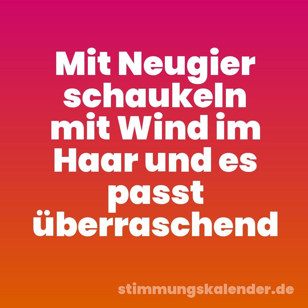 Mit Neugier schaukeln mit Wind im Haar und es passt überraschend