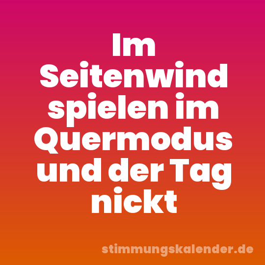 Im Seitenwind spielen im Quermodus und der Tag nickt
