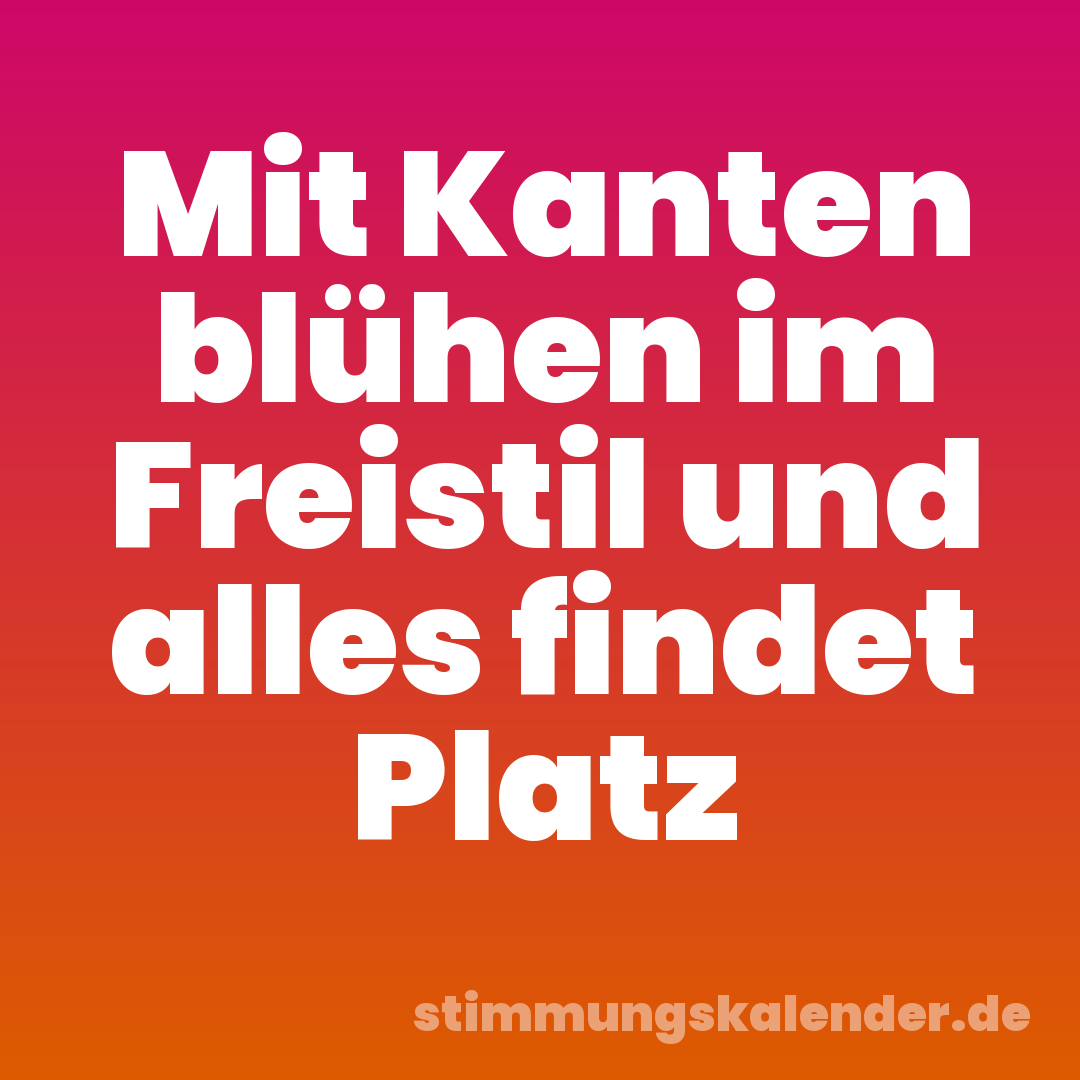 Mit Kanten blühen im Freistil und alles findet Platz