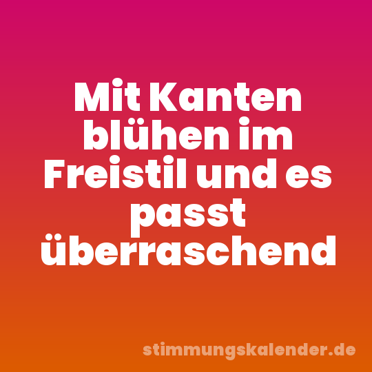 Mit Kanten blühen im Freistil und es passt überraschend