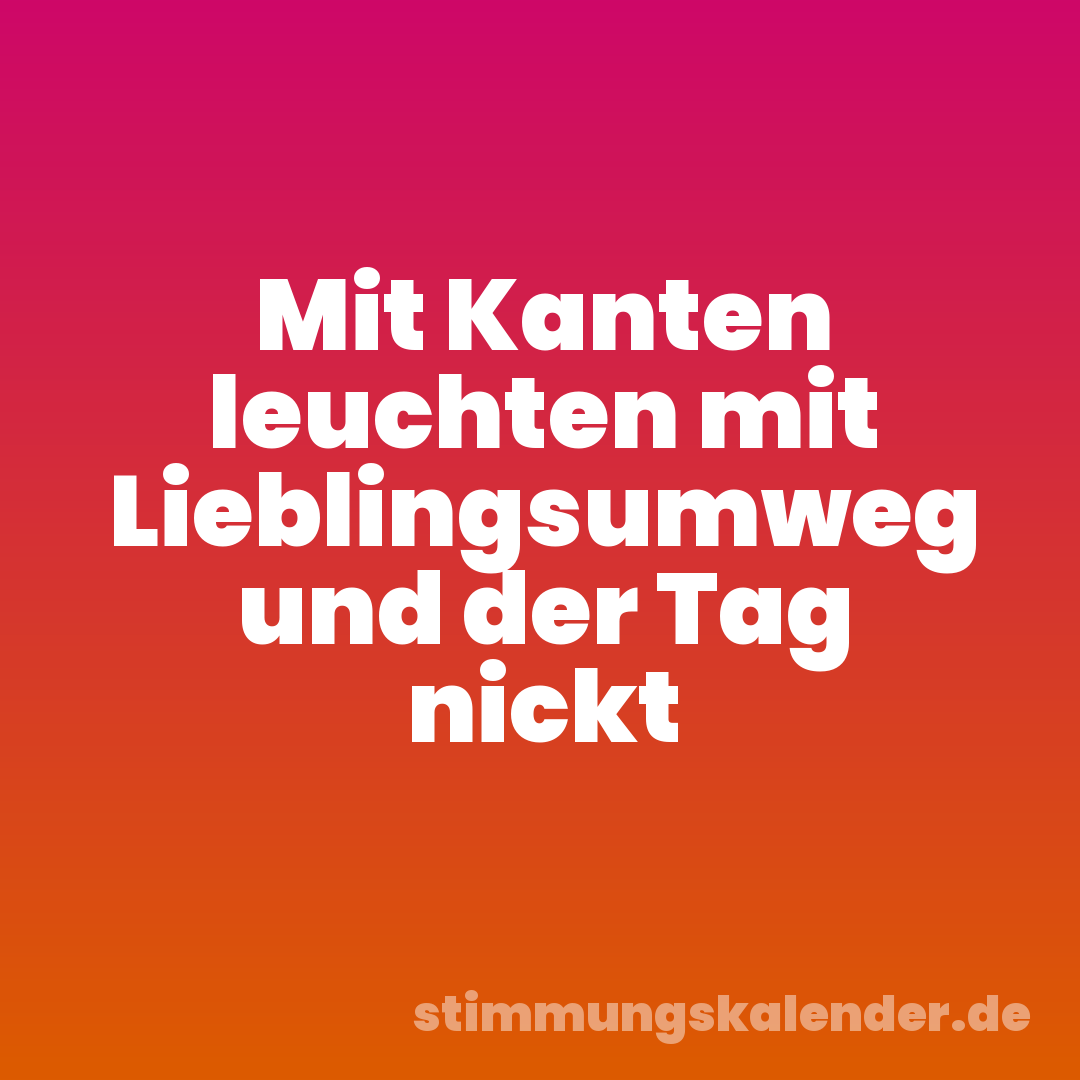 Mit Kanten leuchten mit Lieblingsumweg und der Tag nickt