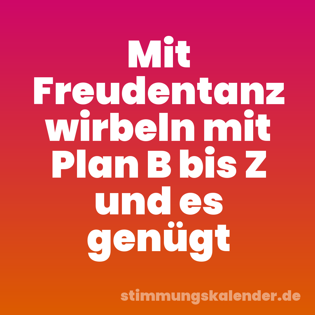 Mit Freudentanz wirbeln mit Plan B bis Z und es genügt