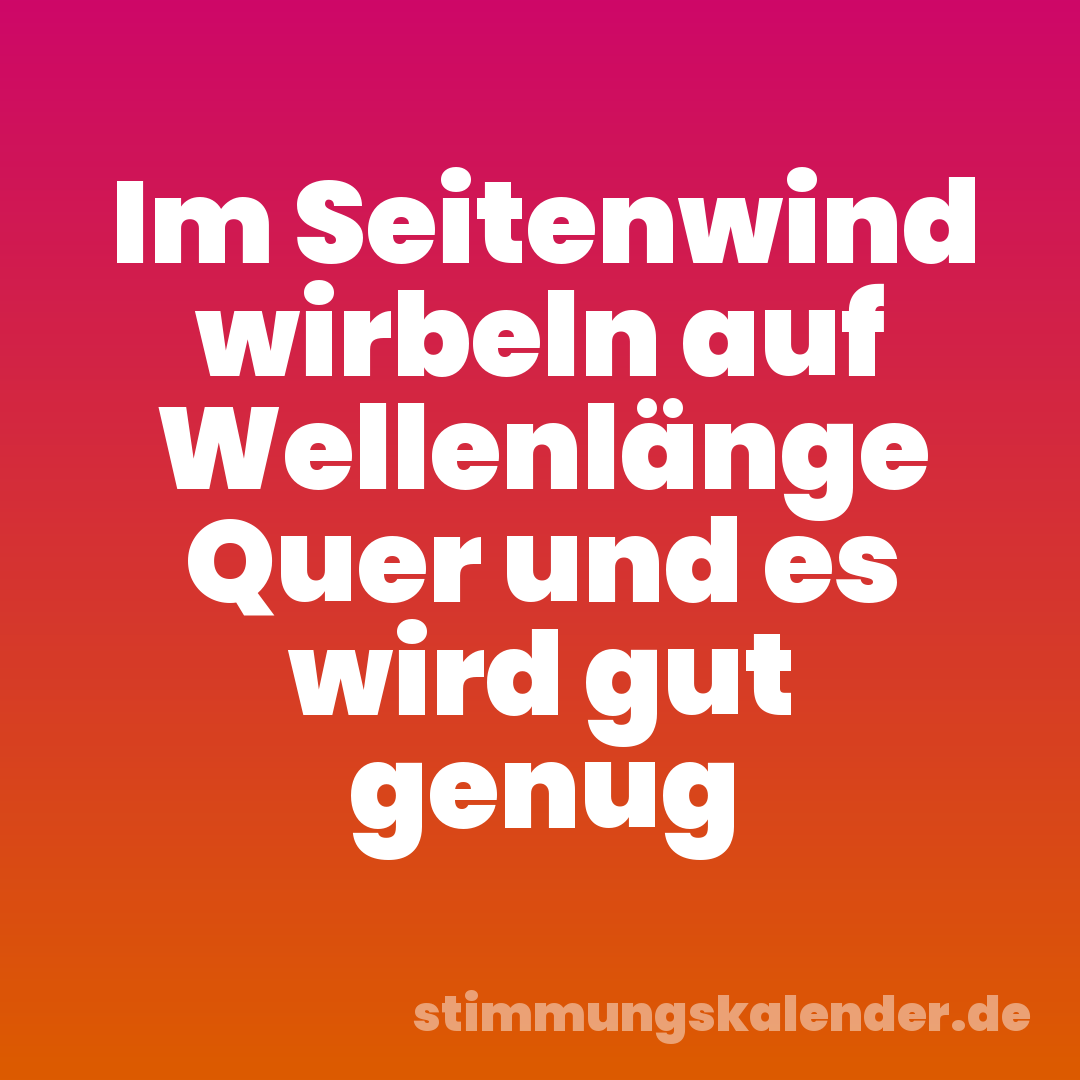 Im Seitenwind wirbeln auf Wellenlänge Quer und es wird gut genug