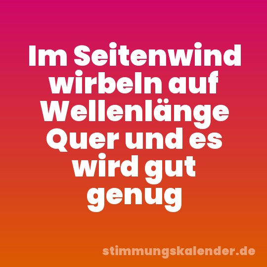 Im Seitenwind wirbeln auf Wellenlänge Quer und es wird gut genug