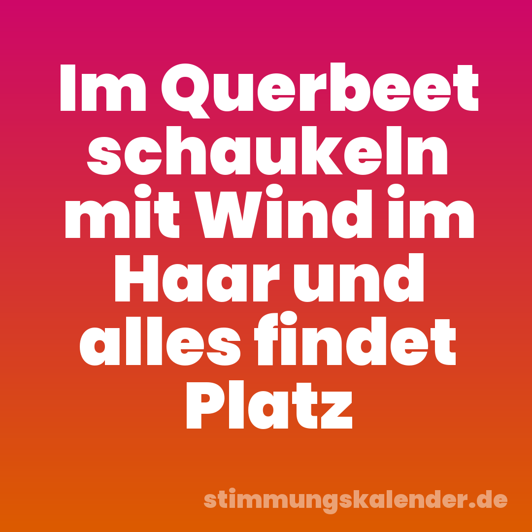 Im Querbeet schaukeln mit Wind im Haar und alles findet Platz