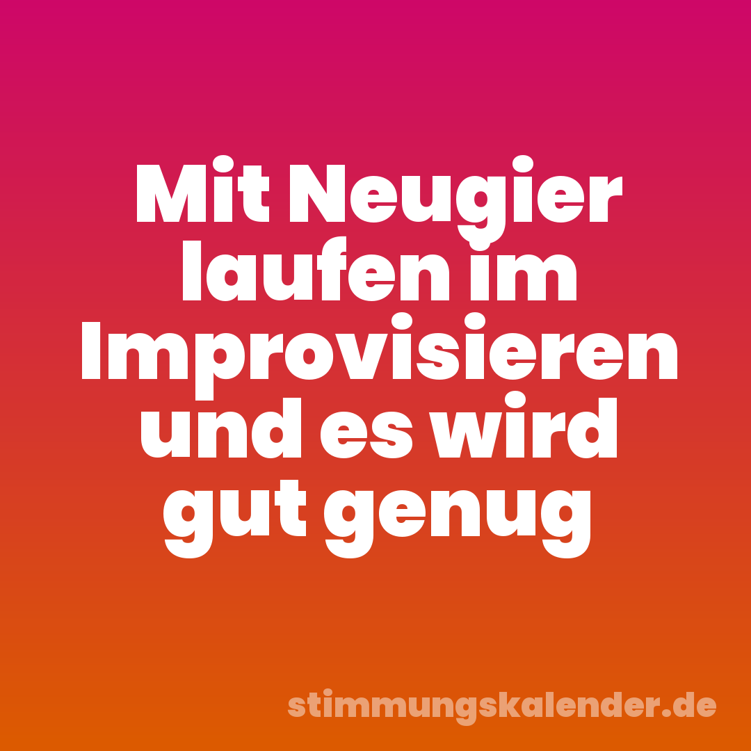 Mit Neugier laufen im Improvisieren und es wird gut genug