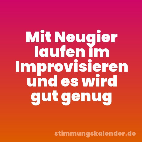Mit Neugier laufen im Improvisieren und es wird gut genug