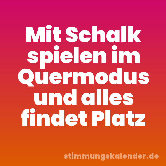 Mit Schalk spielen im Quermodus und alles findet Platz