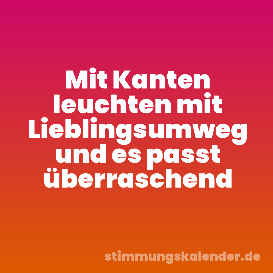 Mit Kanten leuchten mit Lieblingsumweg und es passt überraschend