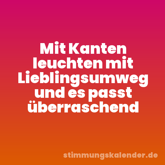 Mit Kanten leuchten mit Lieblingsumweg und es passt überraschend